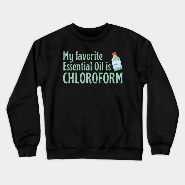 My Favorite Essential Oil Is Chloroform Crewneck Sweatshirt by Oolong